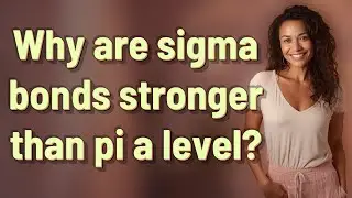 Why are sigma bonds stronger than pi a level?