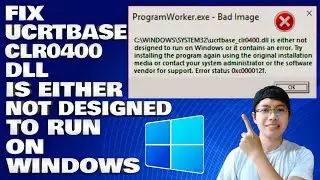 How To Fix Ucrtbase_clr0400.Dll is Either Not Designed To Run on Windows or It Contains an Error