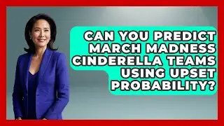 Can You Predict March Madness Cinderella Teams Using Upset Probability?
