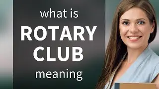 Rotary club &mdash; meaning of ROTARY CLUB