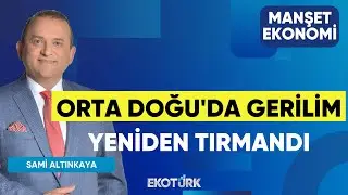 Orta Doğu'da Gerilim Yeniden Tırmandı | Gülru Gezer | Sami Altınkaya | Manşet Ekonomi