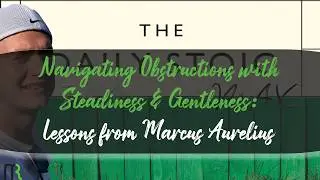 Navigating Obstructions with Steadiness & Gentleness: Lessons from Marcus Aurelius
