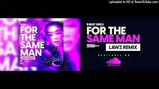 B BEAT GIRLS - FOR THE SAME MAN (LAWZ REMIX)
