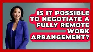 Is It Possible To Negotiate A Fully Remote Work Arrangement? - Job Success Network