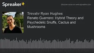 Renato Guerrero: Hybrid Theory and Psychedelic Snuffs, Cactus and Mushrooms