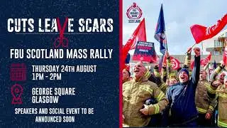 FBU Scotland - Campaigns Update - Cuts Leave Scars