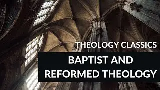 Theology Classics: Baptist and Reformed Theology
