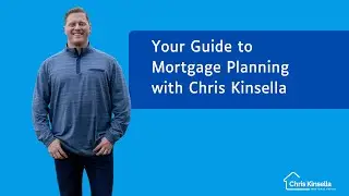 Your Guide to Mortgage Planning with Chris Kinsella: Introduction and Overview