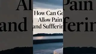 How Can God Allow Pain and Suffering? A Christian Perspective on Faith and Hardship