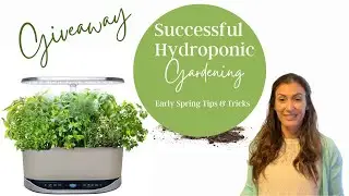Successful Hydroponic Gardening | Early Spring Garden Tips & Tricks | 2021 Giveaway