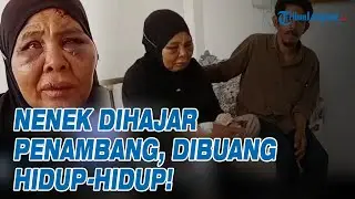 Kisah Pilu Nenek Babak Belur Dihajar Petugas Tambang Ilegal, Sempat Dibuang Ke Semak-semak