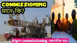commissioning মানে কি?rigৰ commissioning কেনেকৈ কৰা হয়।commissioning kya hota hai ।