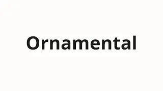 How to pronounce Ornamental