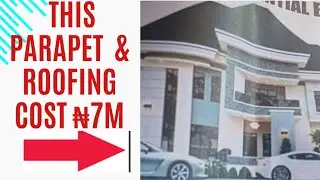REAL COST OF PARAPET AND ROOFING A 5 BEDROOMS DUPLEX IN AGBOR DELTA STATE