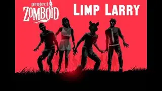 Limp Larry In the apocalypse (Project Zomboid)