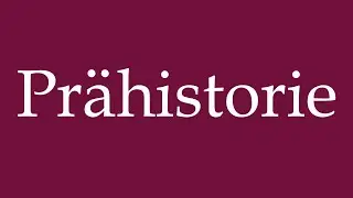 How to Pronounce ''Pr&auml;historie'' (Prehistory) Correctly in German