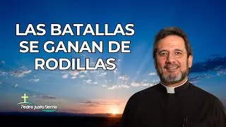 Las batallas se ganan de rodillas | Padre Pedro Justo Berrio