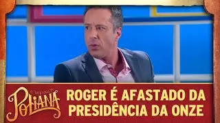 Roger &eacute; afastado da presid&ecirc;ncia da Onze | As Aventuras de Poliana