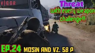 Vigor Threat with every Weapon Challenge!!! ep.24 Mosin and Vz. 58 P