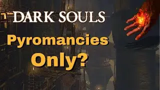 Can I Beat Dark Souls 1 with Pyromancies Only?