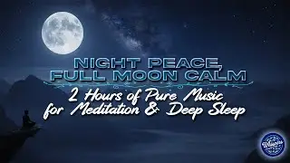 Night Peace Full Moon Calm 🌕 2 Hours of Music for Deep Sleep & Meditation