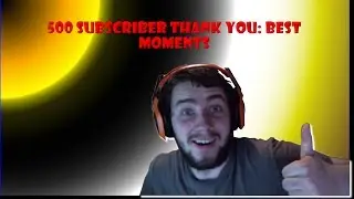 500 SUBSCRIBER THANK YOU: BEST MOMENTS SO FAR!!!