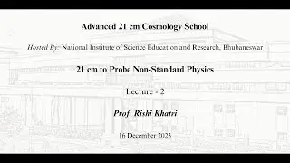 21 cm to Probe Non-Standard Physics Lecture - 2 Prof. Rishi Khatri