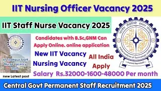 IIT Staff Nurse Vacancy 2025, Staff Nurse Vacancy 2025, Nursing Officer Vacancy,IIT Vacancy Nursing