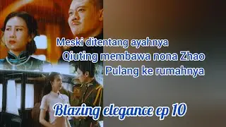 Meski ditentang ayahnya qiuting membawa nona Zhao pulang ke rumahnya l Blazing elegance ep 10😆