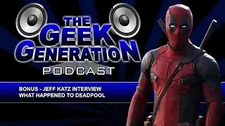 Jeff Katz on what happened to Deadpool - The Geek Generation