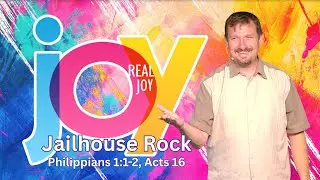 Real Joy 1 Part 1: Jailhouse Rock (Philippians 1:1-2, Acts 16)