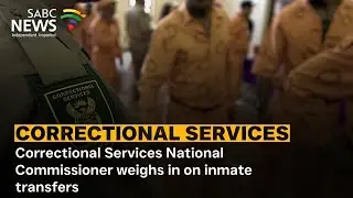Correctional Services National Commissioner weighs in on inmate transfers
