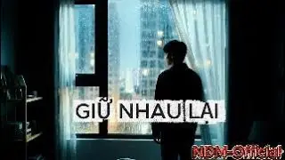 GIỮ NHAU LẠI - NDM Official x Nhớ những lần đôi tay nắm chặt mãi, 
Mà giờ đây mình như hai người xa