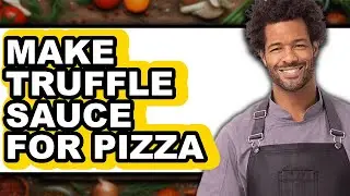 How To Make Truffle Sauce For Pizza - Easy Guide