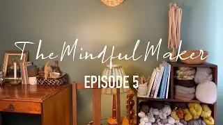 The Mindful Maker Episode 5