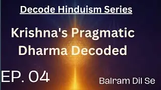 🪔 Krishna&rsquo;s Pragmatic Dharma  | Decode Hinduism Series EP. 04 | Balram Dil Se