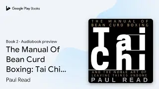 The Manual Of Bean Curd Boxing: Tai Chi and the&hellip; by Paul Read &middot; Audiobook preview