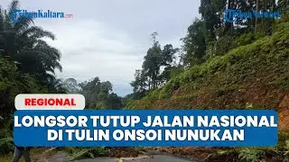 Longsor Tutup Jalan Nasional di Tulin Onsoi Nunukan, Akses Ekonomi dan Transportasi Warga Lumpuh