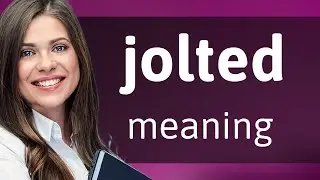 Jolted &bull; JOLTED meaning