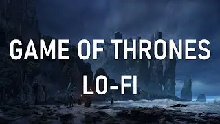 Game Of Thrones [Lo-Fi] - [Ambient] Chill Hop & Relax