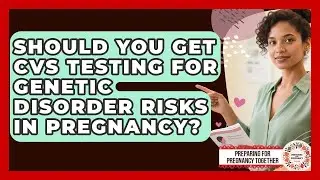 Should You Get CVS Testing For Genetic Disorder Risks In Pregnancy?