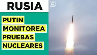 Rusia realiza pruebas nucleares: Putin monitorea ejercicios militares de su ej&eacute;rcito