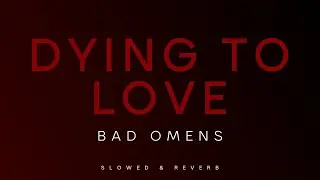 Bad Omens - Dying To Love | Slowed + Reverb
