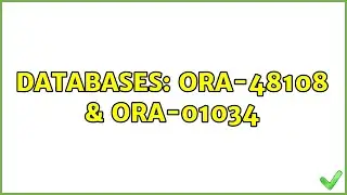 Databases: ORA-48108 & ORA-01034