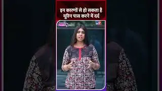 इन कारणों से हो सकता है यूरिन पास करने में दर्द