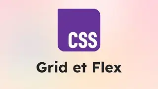 07. CSS Layout : Ma&icirc;trisez Flexbox et Grid pour des mises en page Web