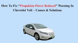 How To Fix “Propulsion Power Reduced” Warning In Chevrolet Volt – Causes & Solutions