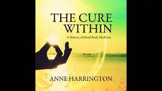 Cure Within: A History of Mind-Body Medicine - Anne Harrington