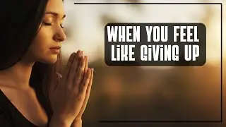 When You Feel Like Giving Up: A Deep Prayer for Endurance and Faith
