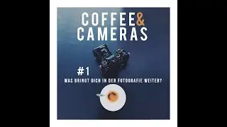 Coffee and Cameras Podcast Episode 1: Was bringt dich in der Fotografie weiter? #fotografierenlernen